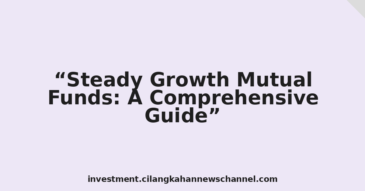 Steady Growth Mutual Funds: A Comprehensive Guide