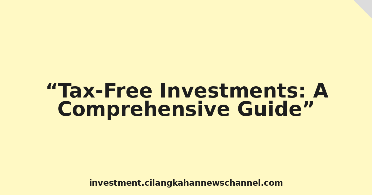 Tax-Free Investments: A Comprehensive Guide