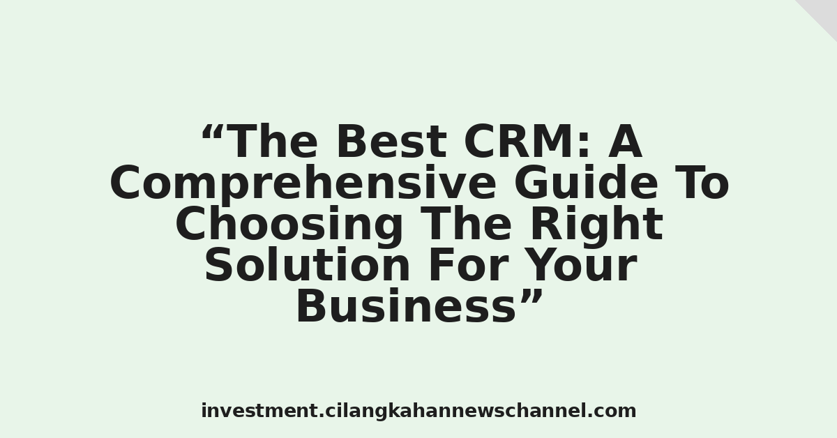 The Best CRM: A Comprehensive Guide To Choosing The Right Solution For Your Business