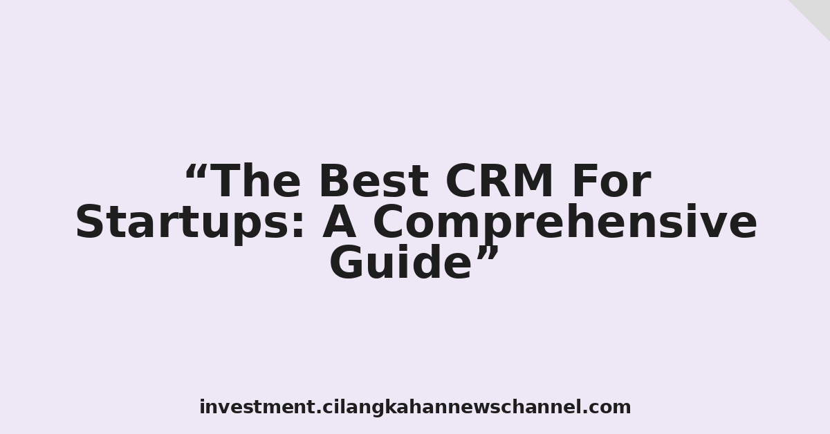 The Best CRM For Startups: A Comprehensive Guide