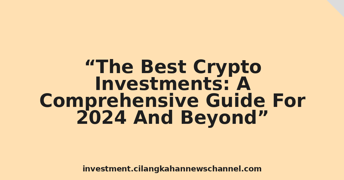 The Best Crypto Investments: A Comprehensive Guide For 2024 And Beyond