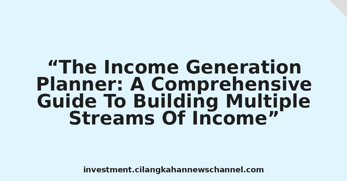 The Income Generation Planner: A Comprehensive Guide To Building Multiple Streams Of Income