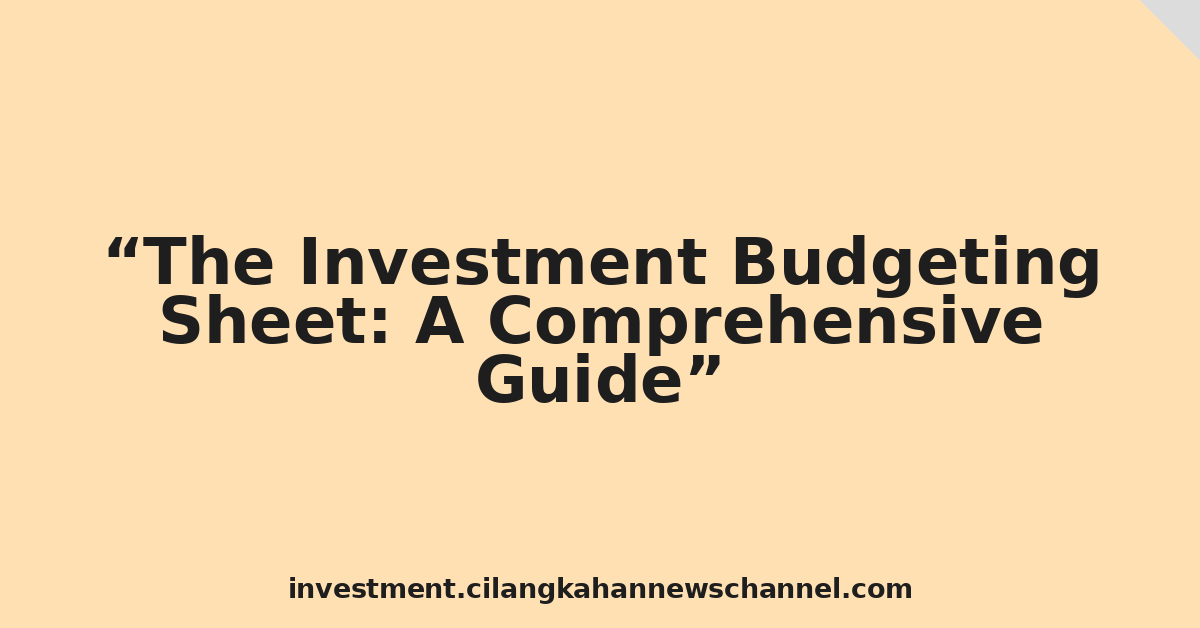 The Investment Budgeting Sheet: A Comprehensive Guide