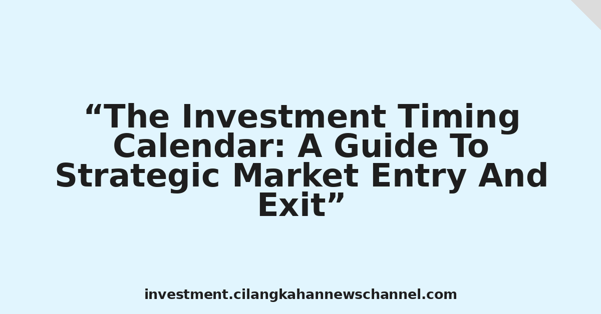 The Investment Timing Calendar: A Guide To Strategic Market Entry And Exit