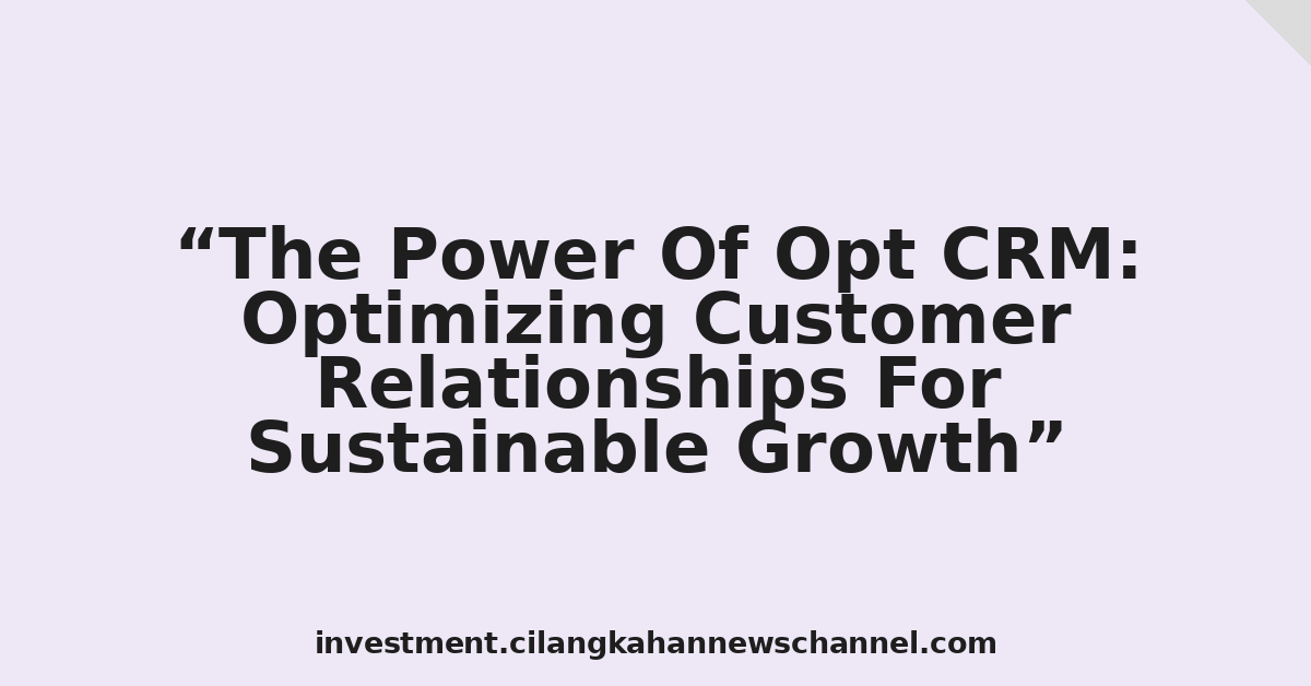 The Power Of Opt CRM: Optimizing Customer Relationships For Sustainable Growth
