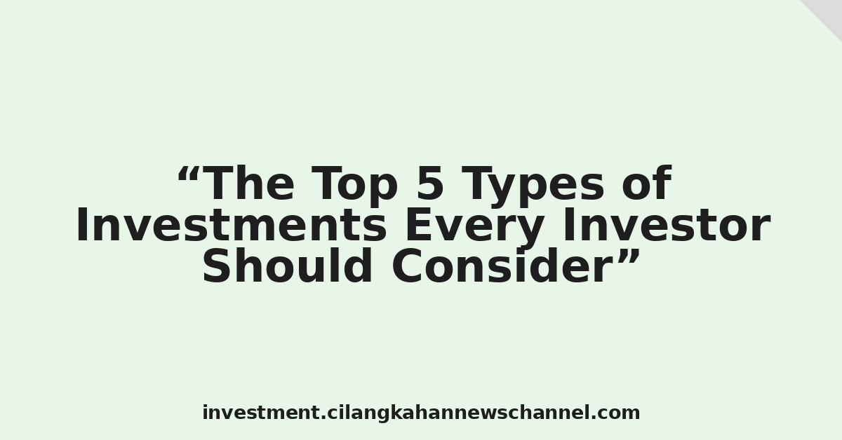 The Top 5 Types of Investments Every Investor Should Consider