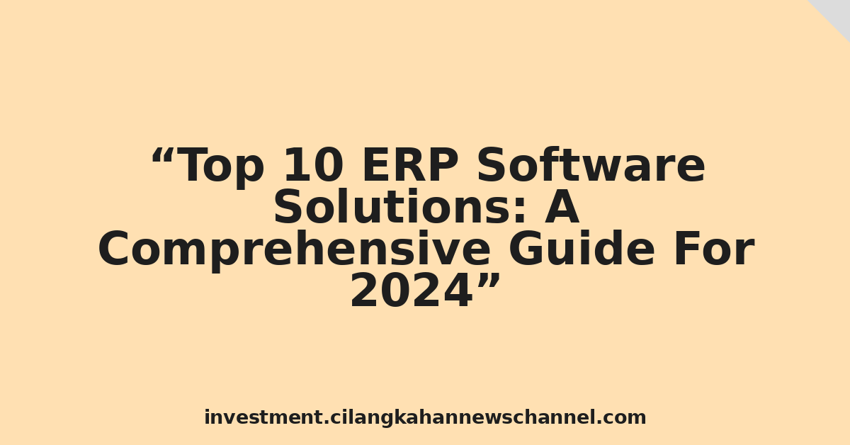 Top 10 ERP Software Solutions: A Comprehensive Guide For 2024