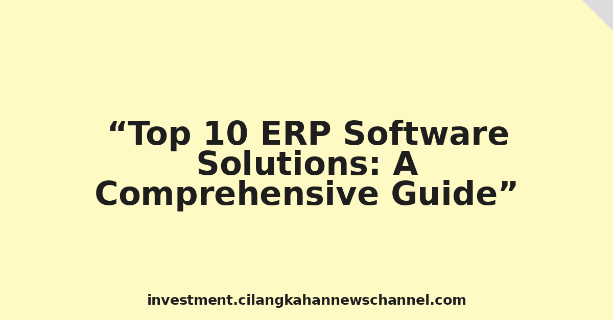 Top 10 ERP Software Solutions: A Comprehensive Guide