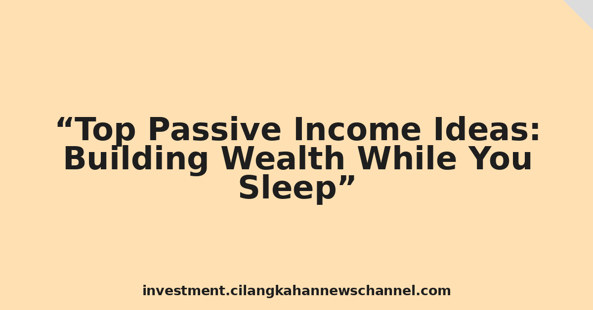Top Passive Income Ideas: Building Wealth While You Sleep