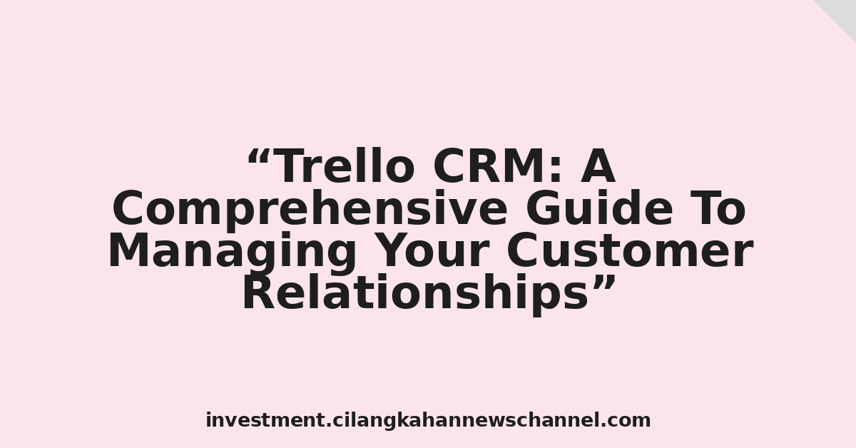 Trello CRM: A Comprehensive Guide To Managing Your Customer Relationships