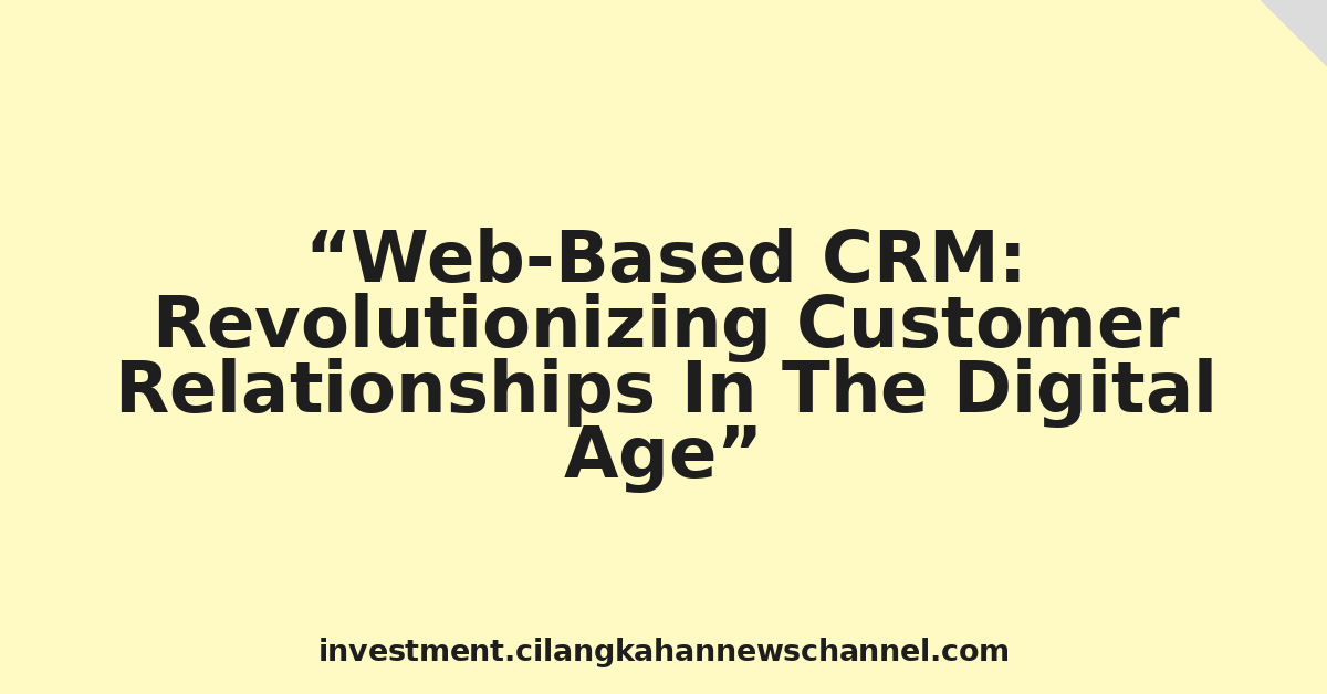 Web-Based CRM: Revolutionizing Customer Relationships In The Digital Age