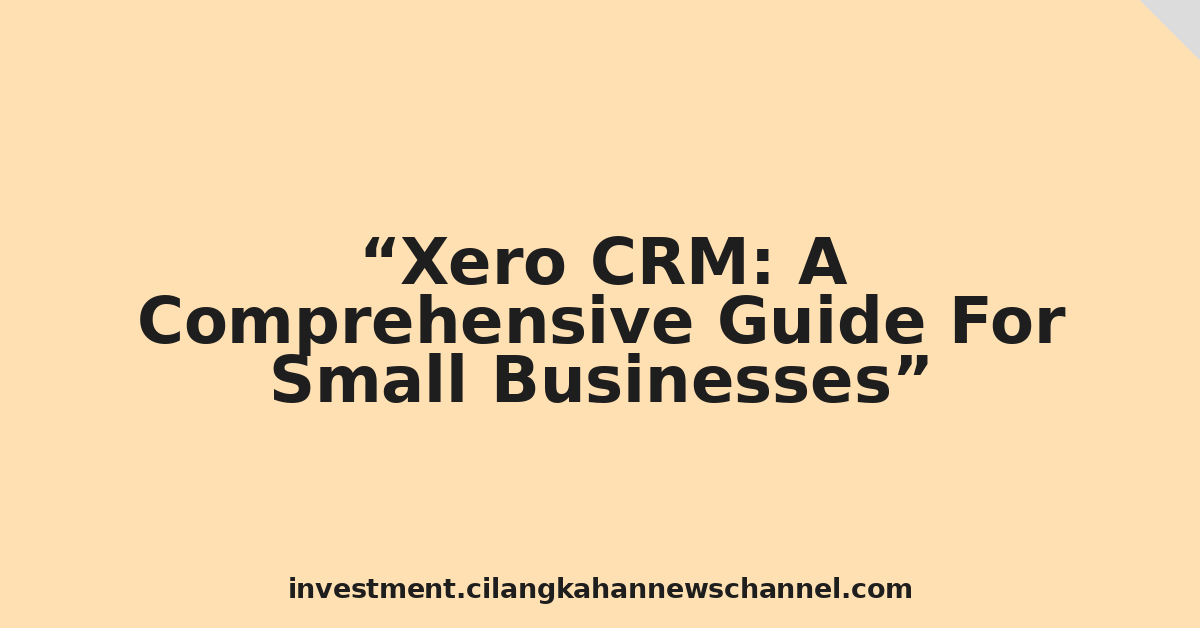 Xero CRM: A Comprehensive Guide For Small Businesses