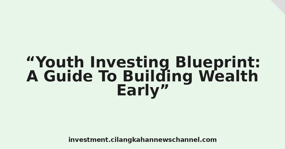 Youth Investing Blueprint: A Guide To Building Wealth Early