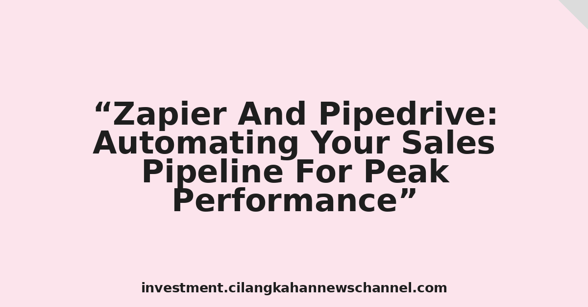 Zapier And Pipedrive: Automating Your Sales Pipeline For Peak Performance