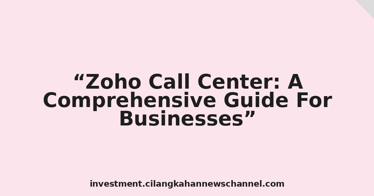 Zoho Call Center: A Comprehensive Guide For Businesses
