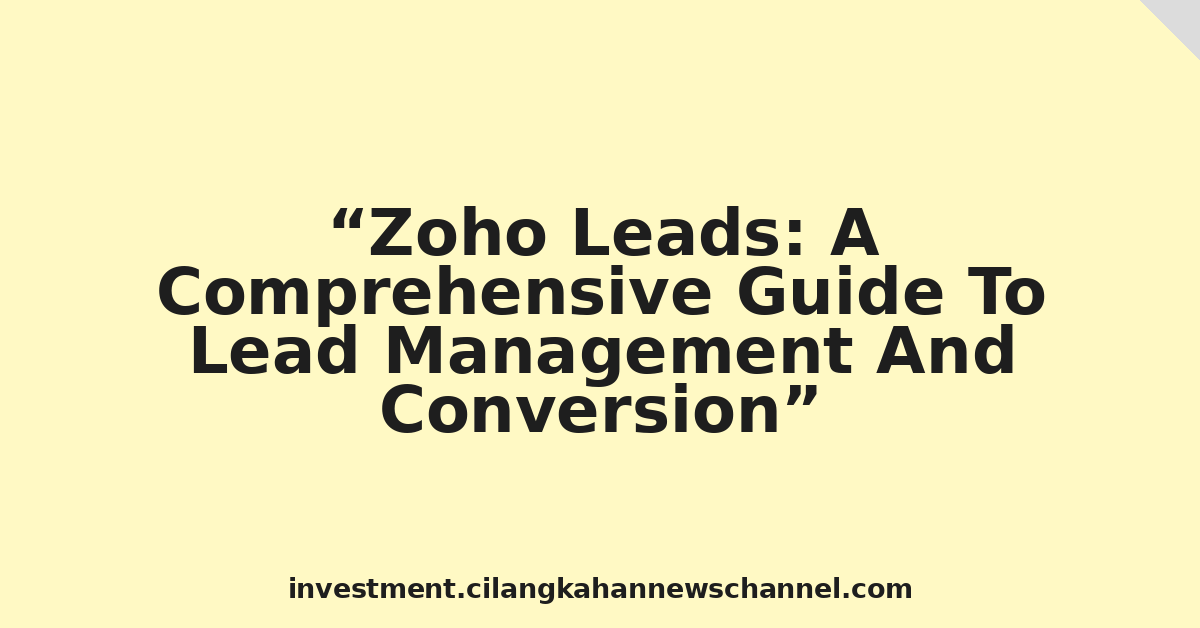 Zoho Leads: A Comprehensive Guide To Lead Management And Conversion