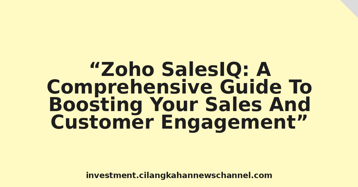 Zoho SalesIQ: A Comprehensive Guide To Boosting Your Sales And Customer Engagement